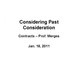 Considering Past Consideration Contracts Prof Merges Jan 18