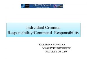 Individual Criminal ResponsibilityCommand Responsibility KATERINA NOVOTNA MASARYK UNIVERSITY