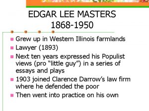 EDGAR LEE MASTERS 1868 1950 Grew up in