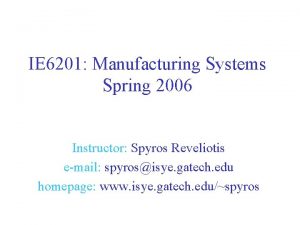 IE 6201 Manufacturing Systems Spring 2006 Instructor Spyros