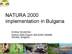 NATURA 2000 implementation in Bulgaria Andrey Kovatchev Natura