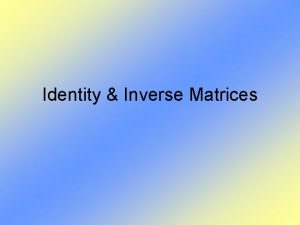Identity Inverse Matrices Identity What does identity mean