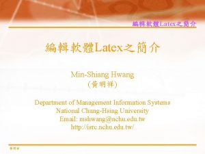 Latex MinShiang Hwang Department of Management Information Systems