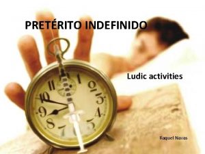 PRETRITO INDEFINIDO Ludic activities Raquel Navas Regular and