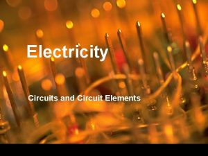 Electricity Circuits and Circuit Elements Circuits Electric circuit