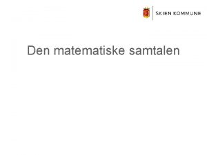 Den matematiske samtalen Plan Hvorfor snakke matematikk Slik