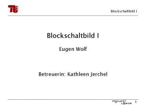 Blockschaltbild I Eugen Wolf Betreuerin Kathleen Jerchel 1