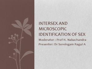 INTERSEX AND MICROSCOPIC IDENTIFICATION OF SEX Moderator Prof