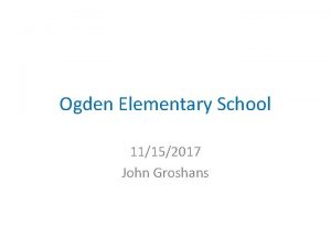 Ogden Elementary School 11152017 John Groshans Introduction Appointed