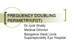 FREQUENCY DOUBLING PERIMETRYFDT Dr Jyoti Shetty Medical Director