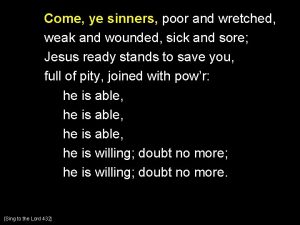 Come ye sinners poor and wretched weak and