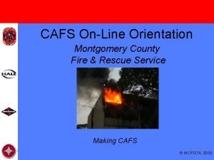 CAFS OnLine Orientation Montgomery County Fire Rescue Service
