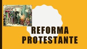 REFORMA PROTESTANTE La Reforma Protestante Fue un movimiento