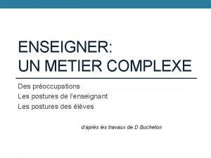 ENSEIGNER UN METIER COMPLEXE Des proccupations Les postures