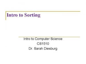 Intro to Sorting Intro to Computer Science CS