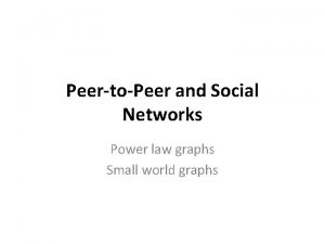 PeertoPeer and Social Networks Power law graphs Small