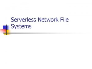 Serverless Network File Systems Network File Systems n