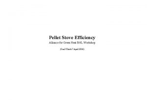 Pellet Stove Efficiency Alliance for Green Heat BNL