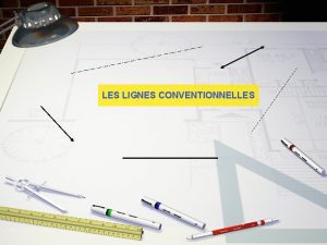 LES LIGNES CONVENTIONNELLES LES LIGNES CONVENTIONNELLES Dans un