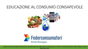 EDUCAZIONE AL CONSUMO CONSAPEVOLE Progetto realizzato nellambito del