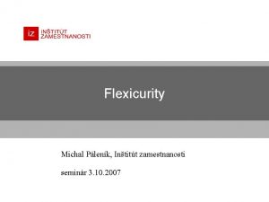 Flexicurity Michal Plenk Intitt zamestnanosti seminr 3 10