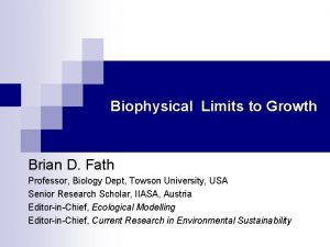Biophysical Limits to Growth Brian D Fath Professor