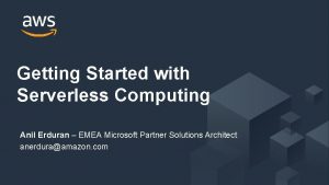 Getting Started with Serverless Computing Anil Erduran EMEA