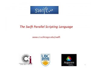 The Swift Parallel Scripting Language www ci uchicago