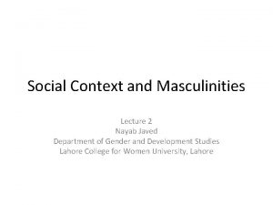Social Context and Masculinities Lecture 2 Nayab Javed