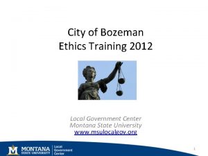 City of Bozeman Ethics Training 2012 Local Government