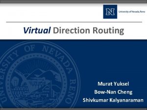 Virtual Direction Routing Murat Yuksel BowNan Cheng Shivkumar