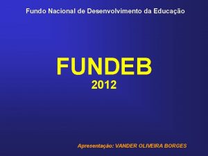 Fundo Nacional de Desenvolvimento da Educao FUNDEB 2012