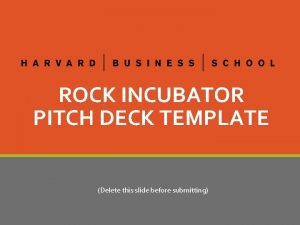 ROCK INCUBATOR PITCH DECK TEMPLATE Delete this slide