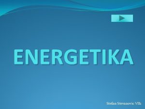 ENERGETIKA Stefan Stevanovic VII 1 Sadrzaj 5 Izvori