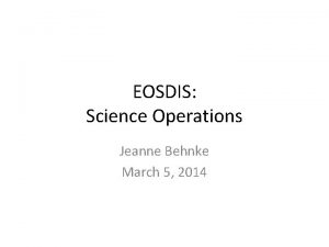 EOSDIS Science Operations Jeanne Behnke March 5 2014