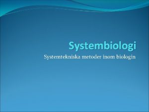 Systembiologi Systemtekniska metoder inom biologin Bakgrund 21 th