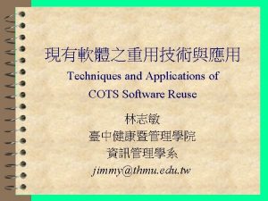 Techniques and Applications of COTS Software Reuse jimmythmu