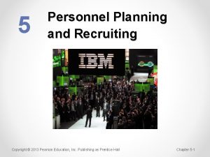 5 Personnel Planning and Recruiting Copyright 2013 Pearson