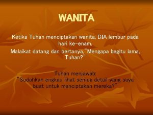 WANITA Ketika Tuhan menciptakan wanita DIA lembur pada