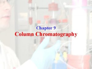 Chapter 9 Column Chromatography Column Chromatography CC Column