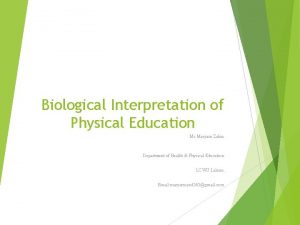 Biological Interpretation of Physical Education Ms Maryam Zahra