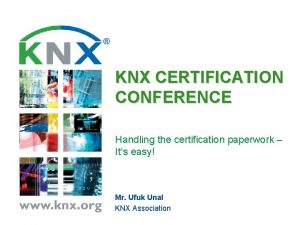 KNX CERTIFICATION CONFERENCE Handling the certification paperwork Its