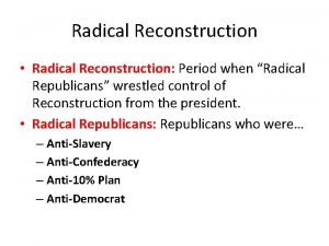 Radical Reconstruction Radical Reconstruction Period when Radical Republicans