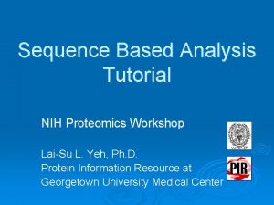 Sequence Based Analysis Tutorial NIH Proteomics Workshop LaiSu