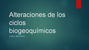 Alteraciones de los ciclos biogeoqumicos CARLA MENESES Aumento