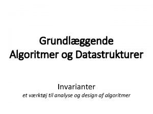 Grundlggende Algoritmer og Datastrukturer Invarianter et vrktj til