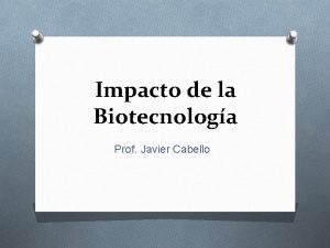 Impacto de la Biotecnologa Prof Javier Cabello Principales