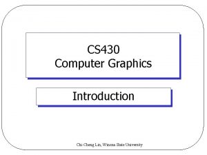 CS 430 Computer Graphics Introduction ChiCheng Lin Winona