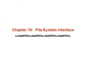 Chapter 10 FileSystem Interface Chapter 10 FileSystem Interface