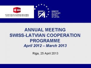 ANNUAL MEETING SWISSLATVIAN COOPERATION PROGRAMME April 2012 March